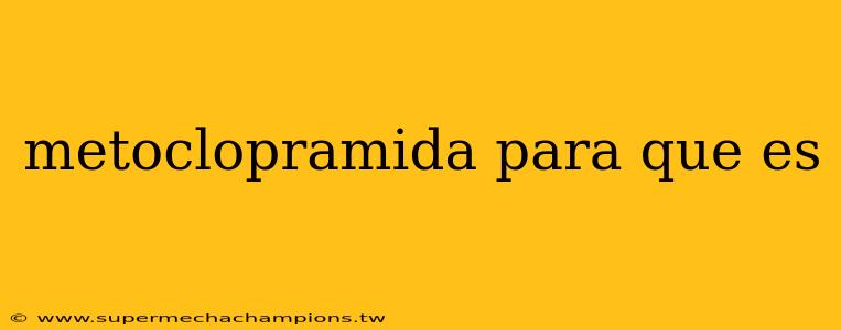metoclopramida para que es