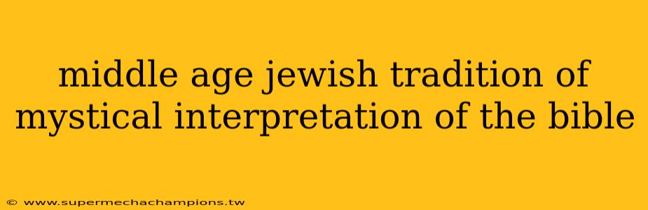 middle age jewish tradition of mystical interpretation of the bible