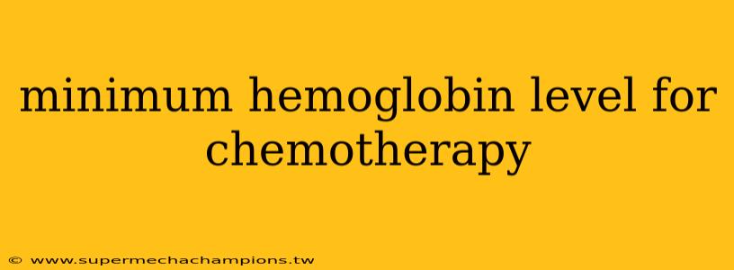 minimum hemoglobin level for chemotherapy