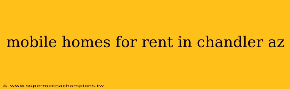 mobile homes for rent in chandler az