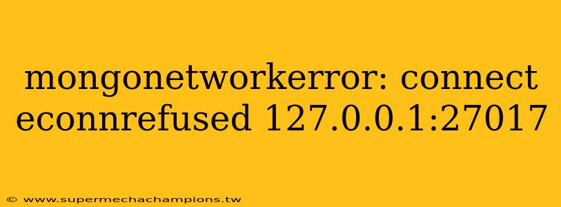 mongonetworkerror: connect econnrefused 127.0.0.1:27017