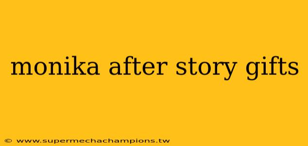 monika after story gifts