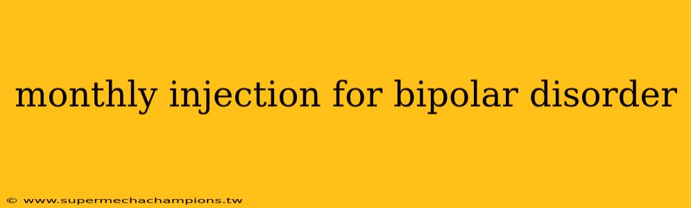 monthly injection for bipolar disorder