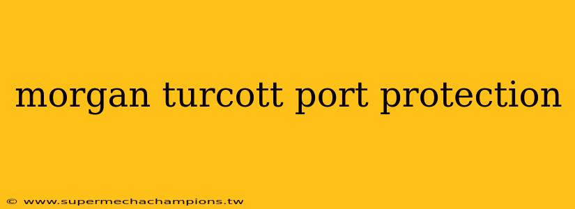 morgan turcott port protection