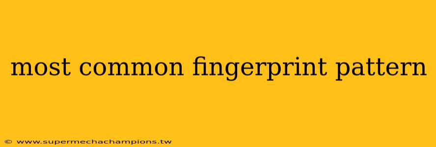most common fingerprint pattern