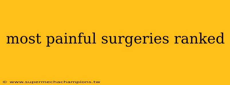 most painful surgeries ranked