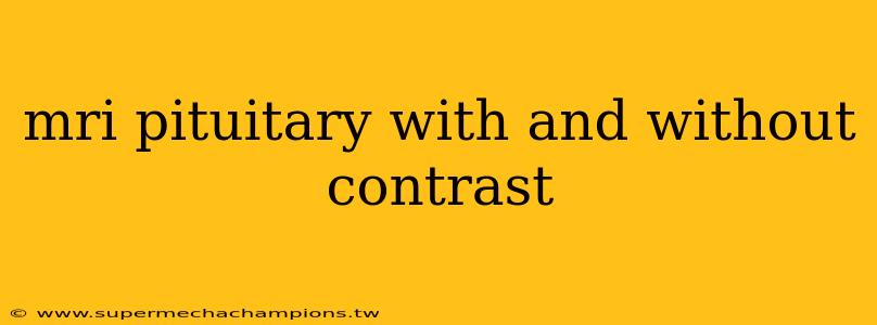 mri pituitary with and without contrast