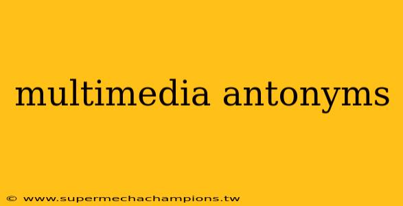 multimedia antonyms