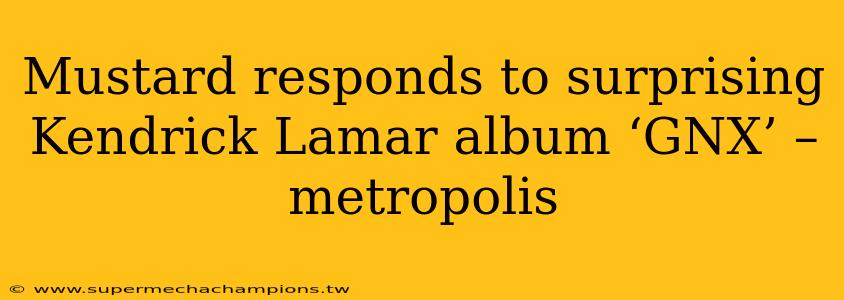 Mustard responds to surprising Kendrick Lamar album ‘GNX’ – metropolis