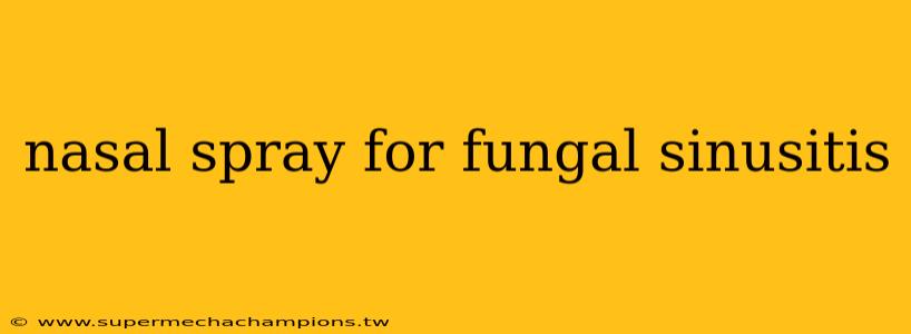 nasal spray for fungal sinusitis
