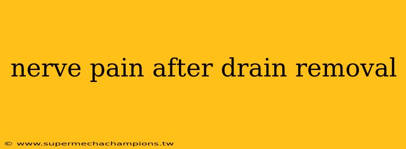 nerve pain after drain removal