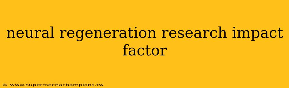 neural regeneration research impact factor