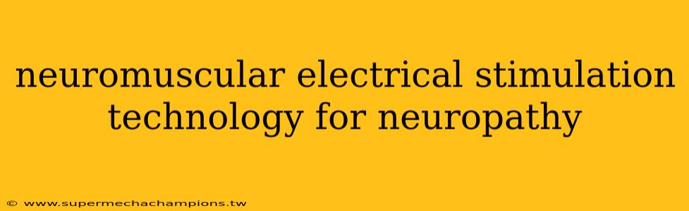 neuromuscular electrical stimulation technology for neuropathy