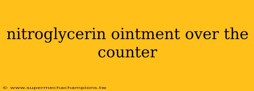 nitroglycerin ointment over the counter