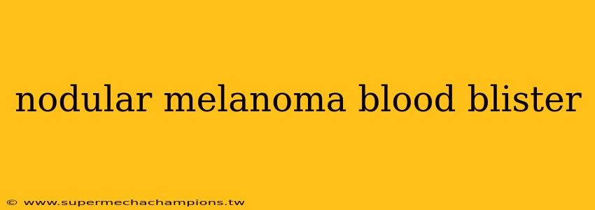 nodular melanoma blood blister