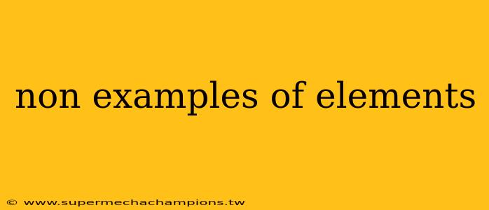 non examples of elements