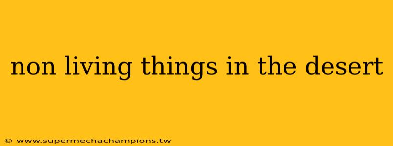 non living things in the desert