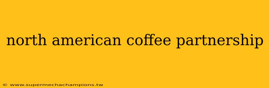 north american coffee partnership