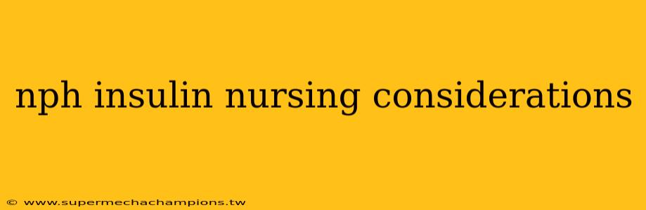 nph insulin nursing considerations