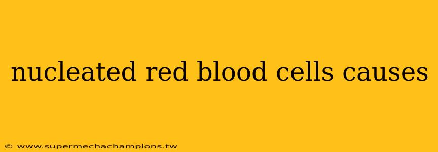nucleated red blood cells causes