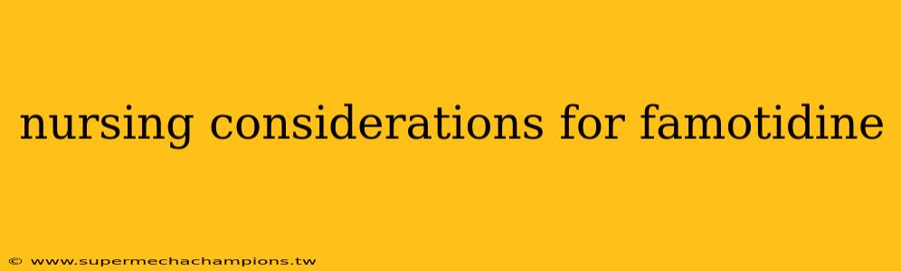 nursing considerations for famotidine