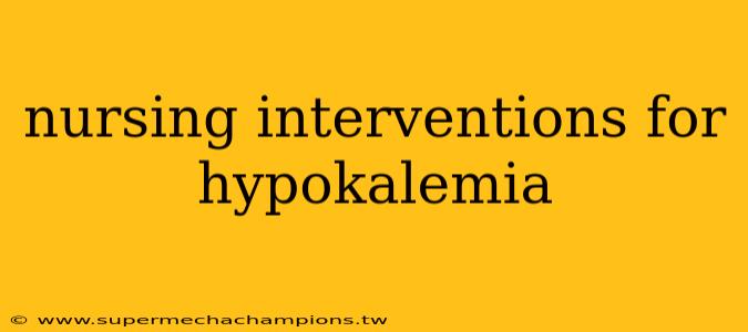 nursing interventions for hypokalemia