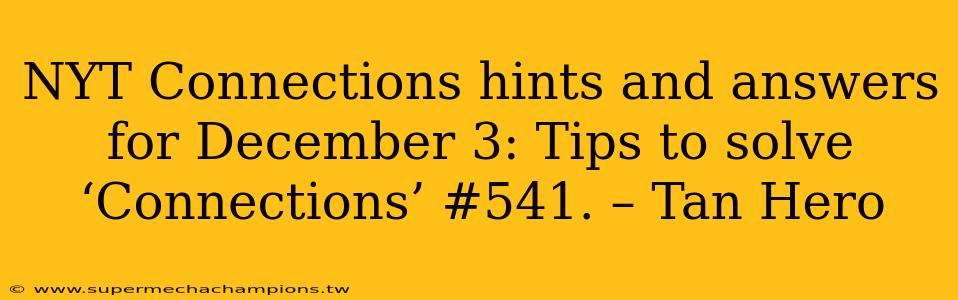 NYT Connections hints and answers for December 3: Tips to solve ‘Connections’ #541. – Tan Hero