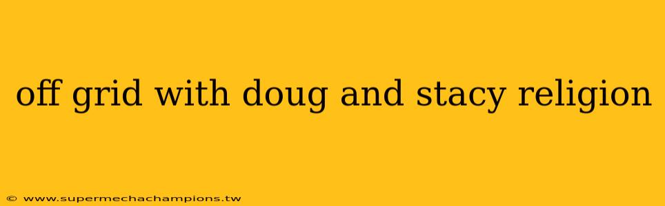 off grid with doug and stacy religion