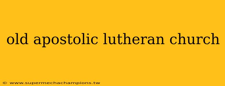 old apostolic lutheran church