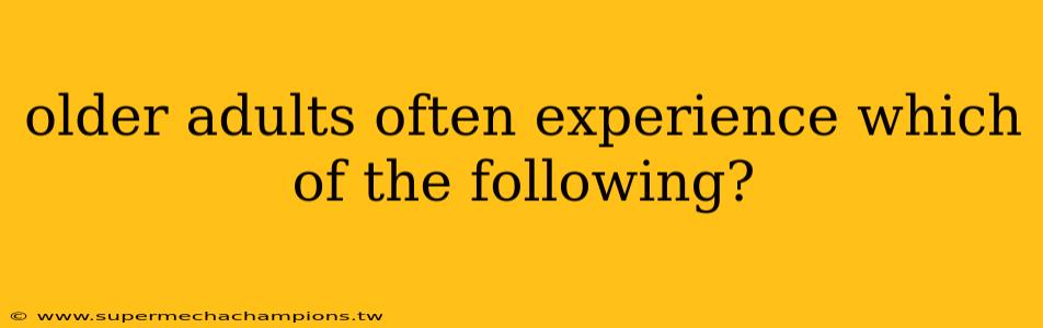 older adults often experience which of the following?