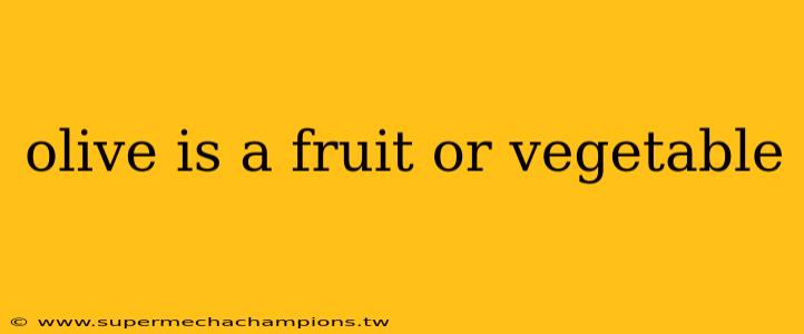 olive is a fruit or vegetable