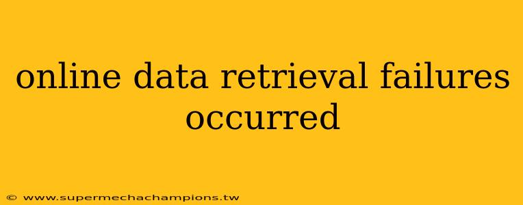 online data retrieval failures occurred