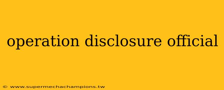 operation disclosure official