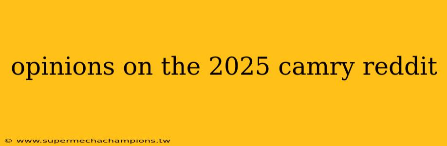opinions on the 2025 camry reddit