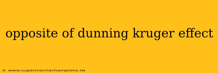 opposite of dunning kruger effect