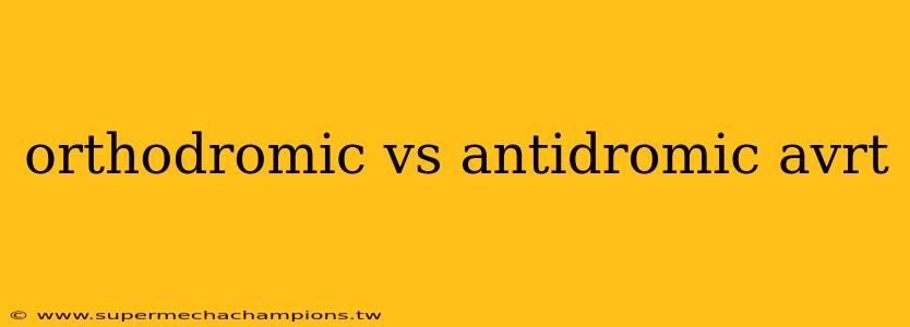 orthodromic vs antidromic avrt