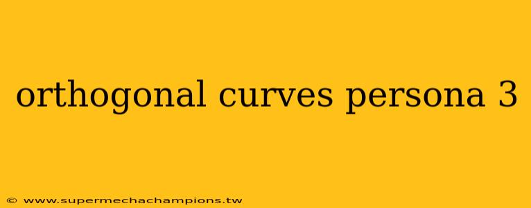 orthogonal curves persona 3