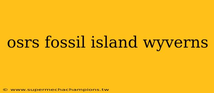 osrs fossil island wyverns