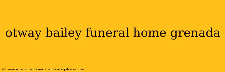 otway bailey funeral home grenada