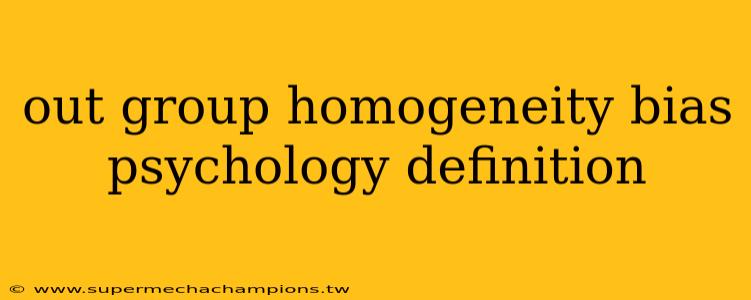 out group homogeneity bias psychology definition