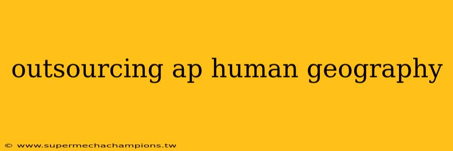 outsourcing ap human geography