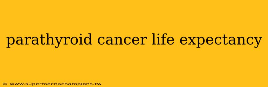 parathyroid cancer life expectancy