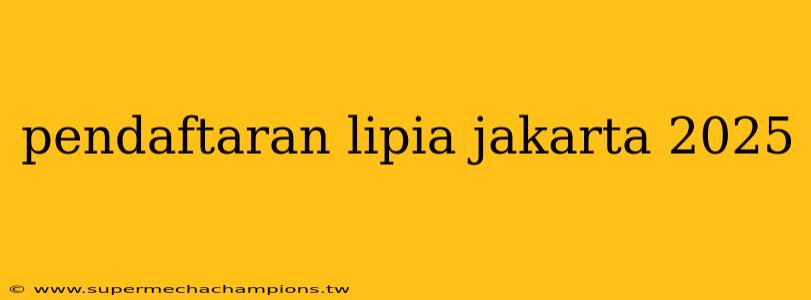 pendaftaran lipia jakarta 2025