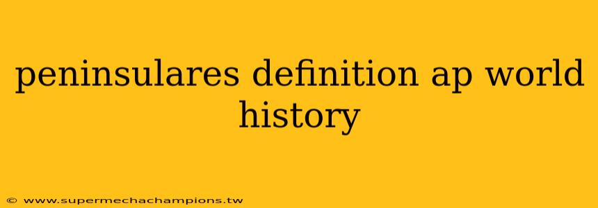 peninsulares definition ap world history