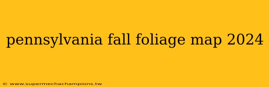 pennsylvania fall foliage map 2024