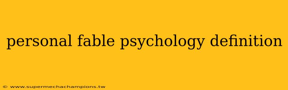 personal fable psychology definition