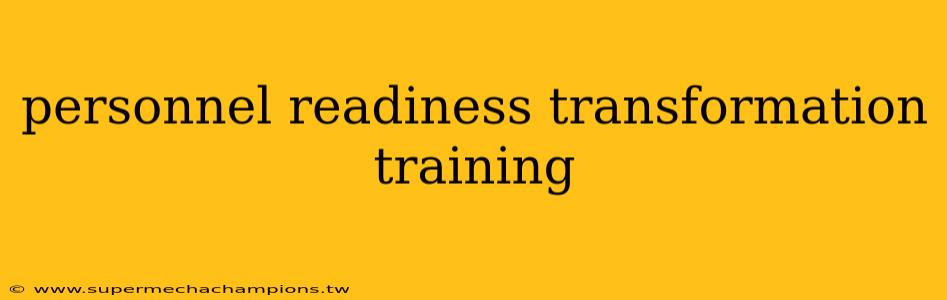 personnel readiness transformation training