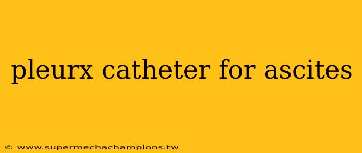 pleurx catheter for ascites