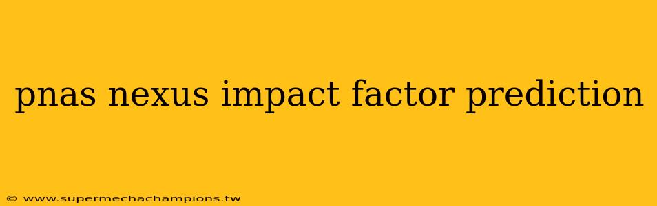 pnas nexus impact factor prediction