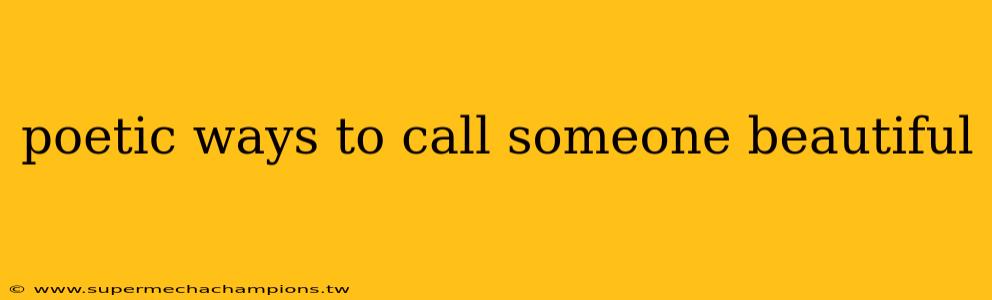 poetic ways to call someone beautiful